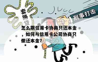 怎么跟信用卡协商只还本金，如何与信用卡公司协商只偿还本金？