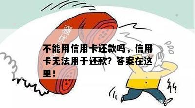 不能用信用卡还款吗，信用卡无法用于还款？答案在这里！