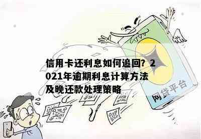 信用卡还利息如何追回？2021年逾期利息计算方法及晚还款处理策略