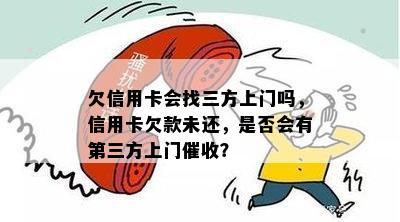 欠信用卡会找三方上门吗，信用卡欠款未还，是否会有第三方上门？