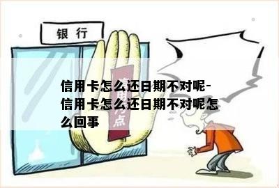 信用卡怎么还日期不对呢-信用卡怎么还日期不对呢怎么回事