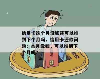 信用卡这个月没钱还可以推到下个月吗，信用卡还款问题：本月没钱，可以推到下个月吗？