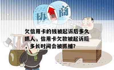 欠信用卡的钱被起诉后多久抓人，信用卡欠款被起诉后，多长时间会被抓捕？