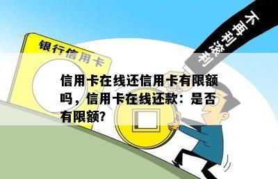 信用卡在线还信用卡有限额吗，信用卡在线还款：是否有限额？