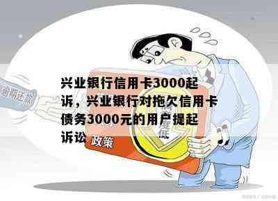 兴业银行信用卡3000起诉，兴业银行对拖欠信用卡债务3000元的用户提起诉讼