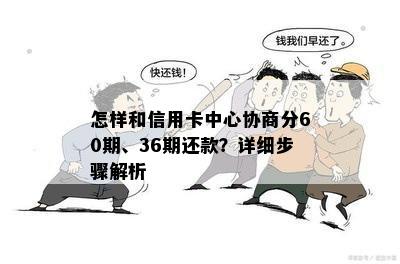 怎样和信用卡中心协商分60期、36期还款？详细步骤解析