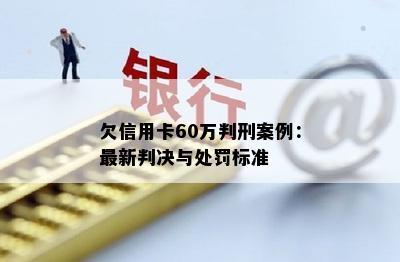 欠信用卡60万判刑案例：最新判决与处罚标准