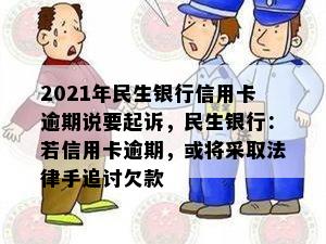 2021年民生银行信用卡逾期说要起诉，民生银行：若信用卡逾期，或将采取法律手追讨欠款