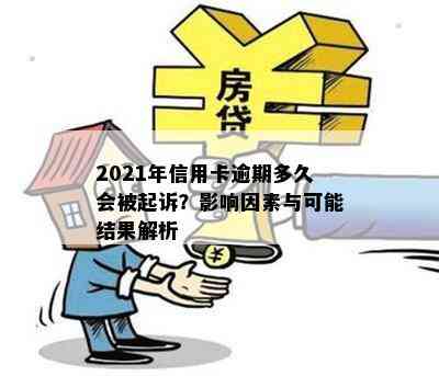 2021年信用卡逾期多久会被起诉？影响因素与可能结果解析