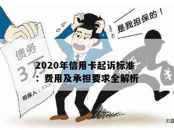 2020年信用卡起诉标准：费用及承担要求全解析