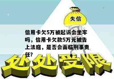 信用卡欠5万被起诉会坐牢吗，信用卡欠款5万元被告上法庭，是否会面临刑事责任？