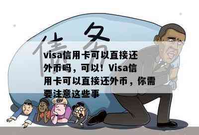 visa信用卡可以直接还外币吗，可以！Visa信用卡可以直接还外币，你需要注意这些事