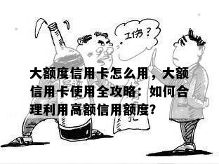 大额度信用卡怎么用，大额信用卡使用全攻略：如何合理利用高额信用额度？