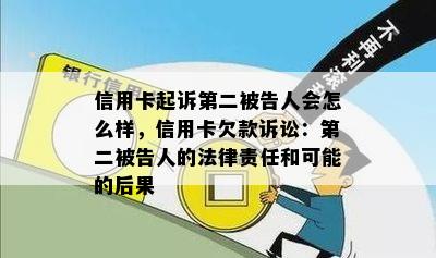 信用卡起诉第二被告人会怎么样，信用卡欠款诉讼：第二被告人的法律责任和可能的后果