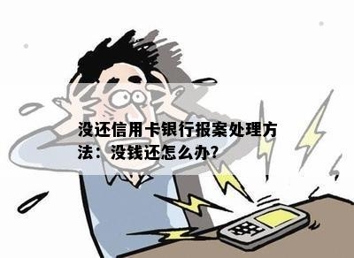 没还信用卡银行报案处理方法：没钱还怎么办？