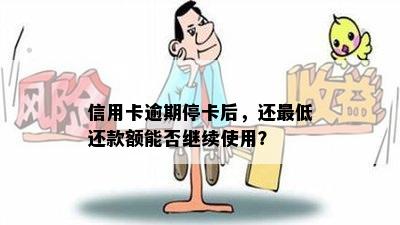 信用卡逾期停卡后，还更低还款额能否继续使用？