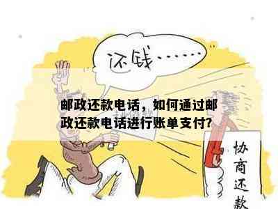 邮政还款电话，如何通过邮政还款电话进行账单支付？