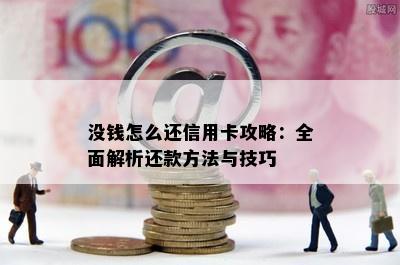 没钱怎么还信用卡攻略：全面解析还款方法与技巧