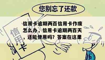 信用卡逾期两百信用卡作废怎么办，信用卡逾期两百天，还能使用吗？答案在这里！