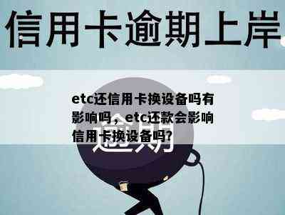 etc还信用卡换设备吗有影响吗，etc还款会影响信用卡换设备吗？