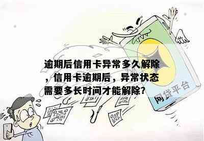 逾期后信用卡异常多久解除，信用卡逾期后，异常状态需要多长时间才能解除？