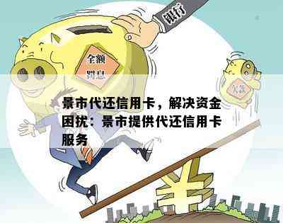 景市代还信用卡，解决资金困扰：景市提供代还信用卡服务