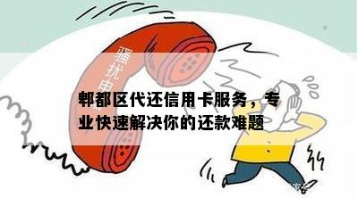 郫都区代还信用卡服务，专业快速解决你的还款难题