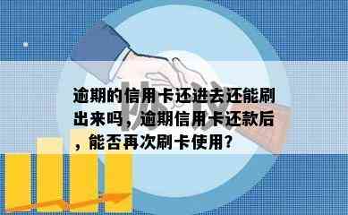 逾期的信用卡还进去还能刷出来吗，逾期信用卡还款后，能否再次刷卡使用？