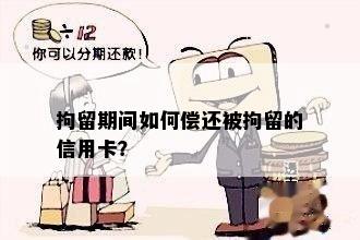 拘留期间如何偿还被拘留的信用卡？