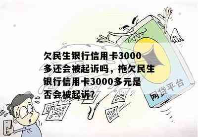 欠民生银行信用卡3000多还会被起诉吗，拖欠民生银行信用卡3000多元是否会被起诉？