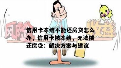 信用卡冻结不能还房贷怎么办，信用卡被冻结，无法偿还房贷：解决方案与建议