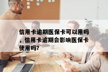 信用卡逾期医保卡可以用吗，信用卡逾期会影响医保卡使用吗？