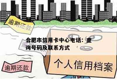 合肥市信用卡中心电话：查询号码及联系方式