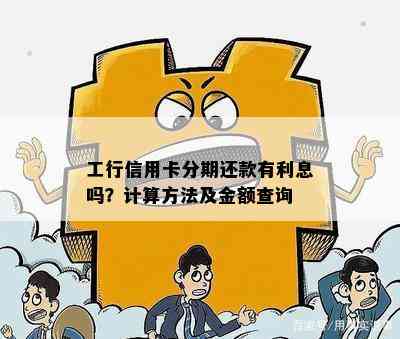 工行信用卡分期还款有利息吗？计算方法及金额查询