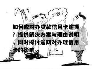 如何应对办贷款信用卡逾期？提供解决方案与理由说明，同时探讨逾期对办理信用卡的影响。