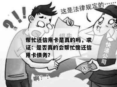 帮忙还信用卡是真的吗，求证：是否真的会帮忙偿还信用卡债务？