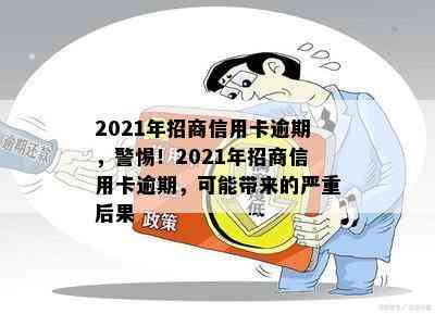 2021年招商信用卡逾期，警惕！2021年招商信用卡逾期，可能带来的严重后果