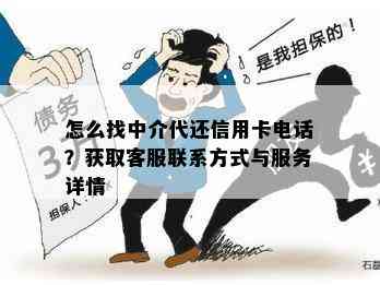 怎么找中介代还信用卡电话？获取客服联系方式与服务详情