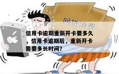 信用卡逾期重新开卡要多久，信用卡逾期后，重新开卡需要多长时间？