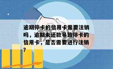 逾期停卡的信用卡需要注销吗，逾期未还款导致停卡的信用卡，是否需要进行注销？