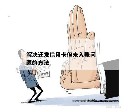 解决还发信用卡但未入账问题的方法