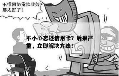 不小心忘还信用卡？后果严重，立即解决方法！