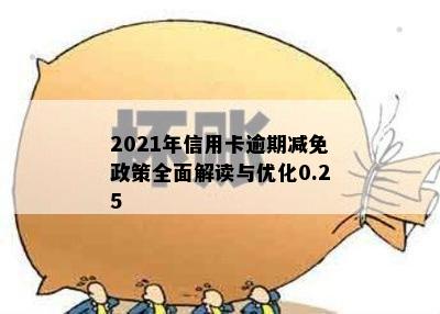 2021年信用卡逾期减免政策全面解读与优化0.25