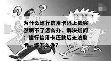 为什么建行信用卡还上钱突然刷不了怎么办，解决疑问：建行信用卡还款后无法刷卡，该怎么办？