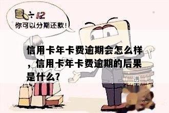 信用卡年卡费逾期会怎么样，信用卡年卡费逾期的后果是什么？