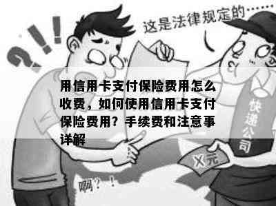 用信用卡支付保险费用怎么收费，如何使用信用卡支付保险费用？手续费和注意事详解