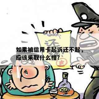 如果被信用卡起诉还不起，应该采取什么措？