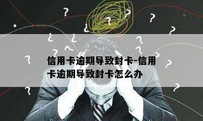 信用卡逾期导致封卡-信用卡逾期导致封卡怎么办