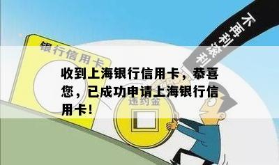 收到上海银行信用卡，恭喜您，已成功申请上海银行信用卡！