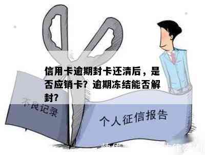 信用卡逾期封卡还清后，是否应销卡？逾期冻结能否解封？